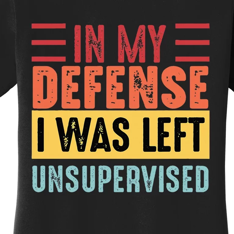 Cool Funny Tee In My Defense I Was Left Unsupervised Women's T-Shirt