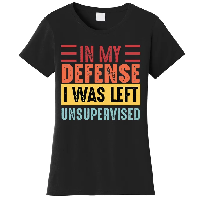 Cool Funny Tee In My Defense I Was Left Unsupervised Women's T-Shirt