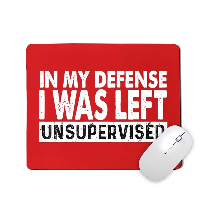 Cool Funny Tee In My Defense I Was Left Unsupervised Mousepad