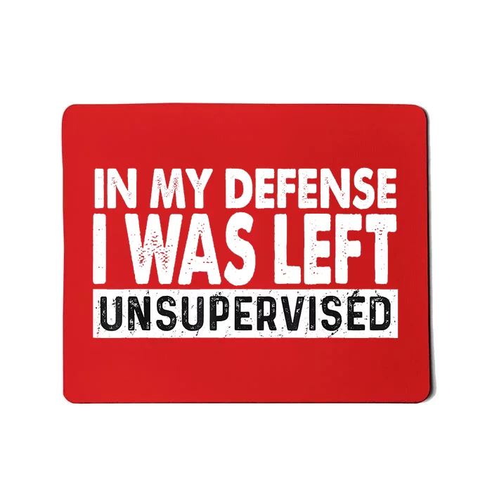 Cool Funny Tee In My Defense I Was Left Unsupervised Mousepad