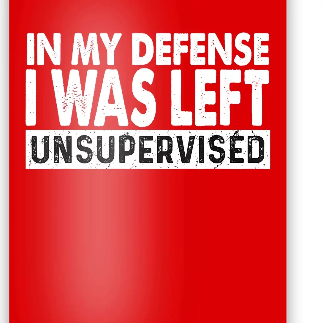 Cool Funny Tee In My Defense I Was Left Unsupervised Poster