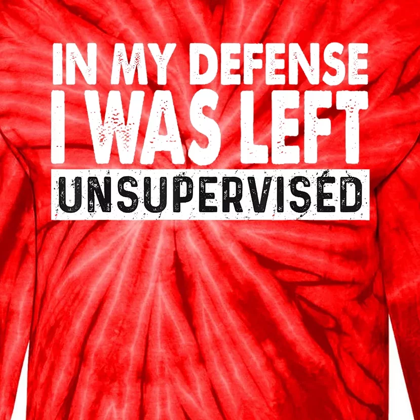 Cool Funny Tee In My Defense I Was Left Unsupervised Tie-Dye Long Sleeve Shirt