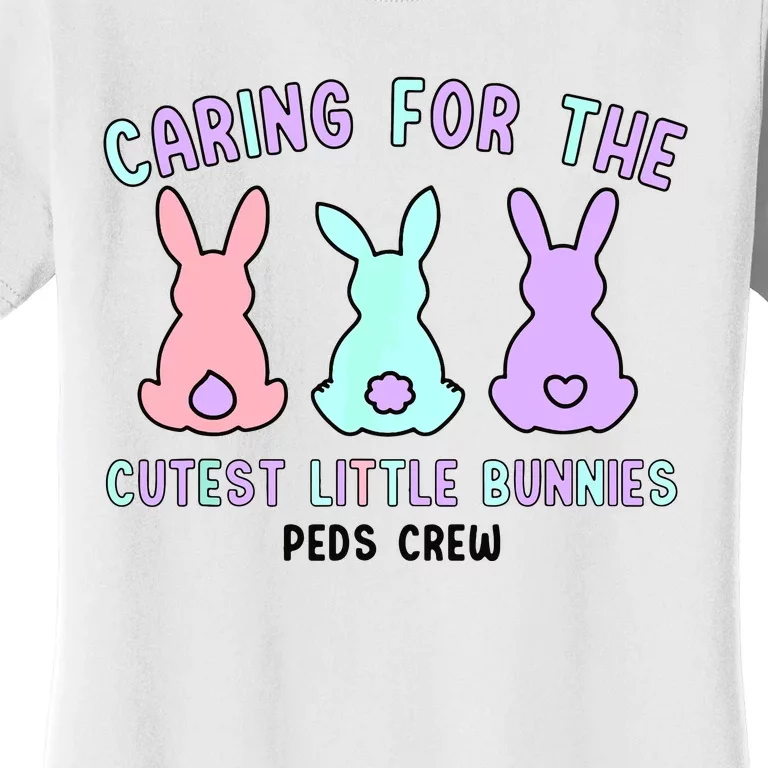 Caring For The Cutest Little Bunnies Peds Crew Easter Nurse Women's T-Shirt