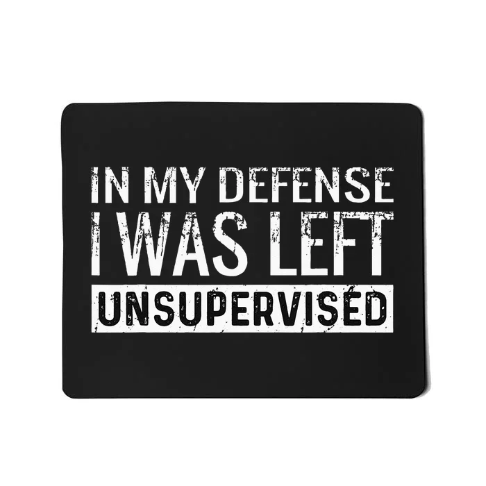 Cool Funny Tee In My Defense I Was Left Unsupervised Mousepad