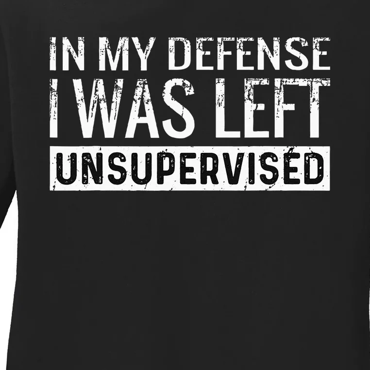 Cool Funny Tee In My Defense I Was Left Unsupervised Ladies Long Sleeve Shirt