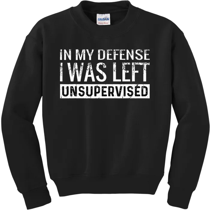 Cool Funny Tee In My Defense I Was Left Unsupervised Kids Sweatshirt