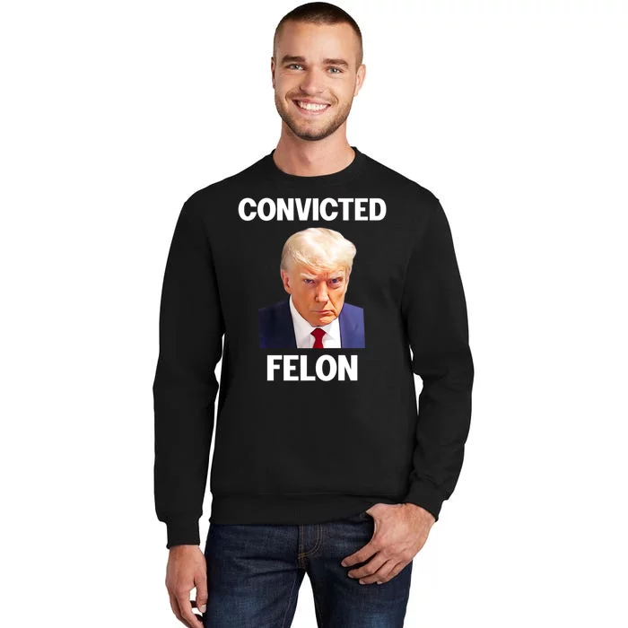 Convicted Felon Trump 2024 Tall Sweatshirt