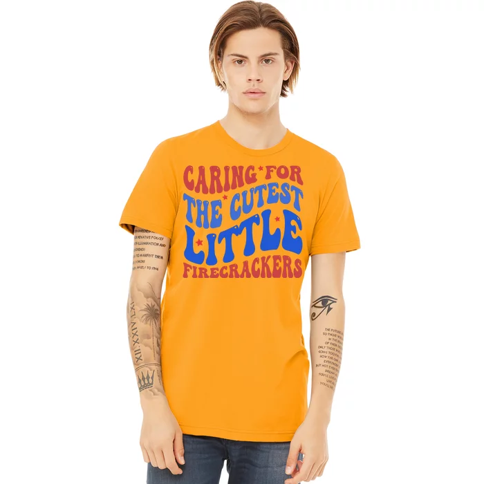 Caring For The Cutest Little Firecrackers 4th Of July Premium T-Shirt