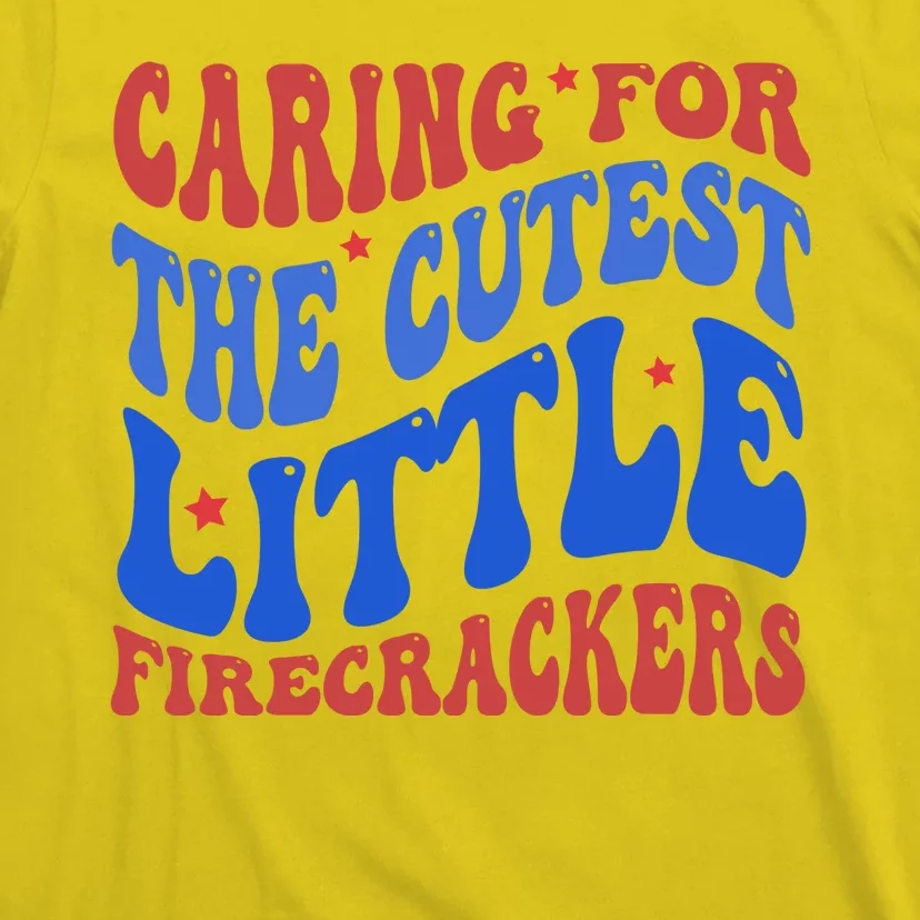 Caring For The Cutest Little Firecrackers 4th Of July T-Shirt