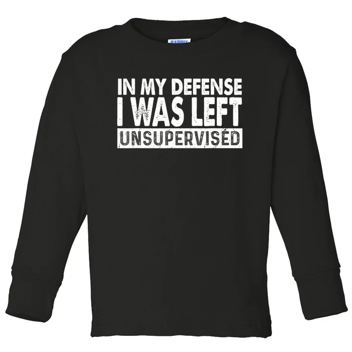 Cool Funny Tee In My Defense I Was Left Unsupervised Toddler Long Sleeve Shirt