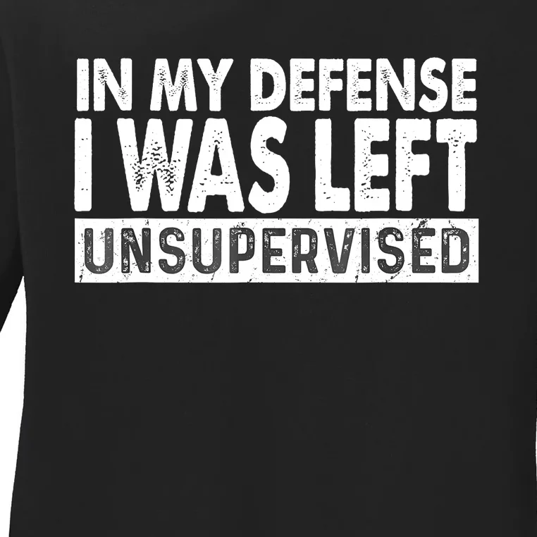 Cool Funny Tee In My Defense I Was Left Unsupervised Ladies Long Sleeve Shirt