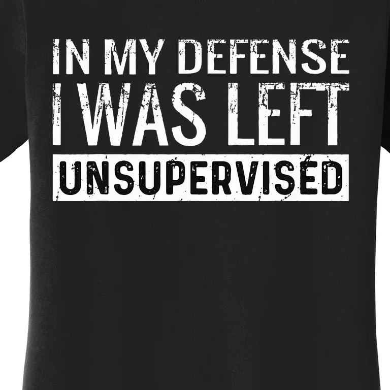 Cool Funny Tee In My Defense I Was Left Unsupervised Women's T-Shirt