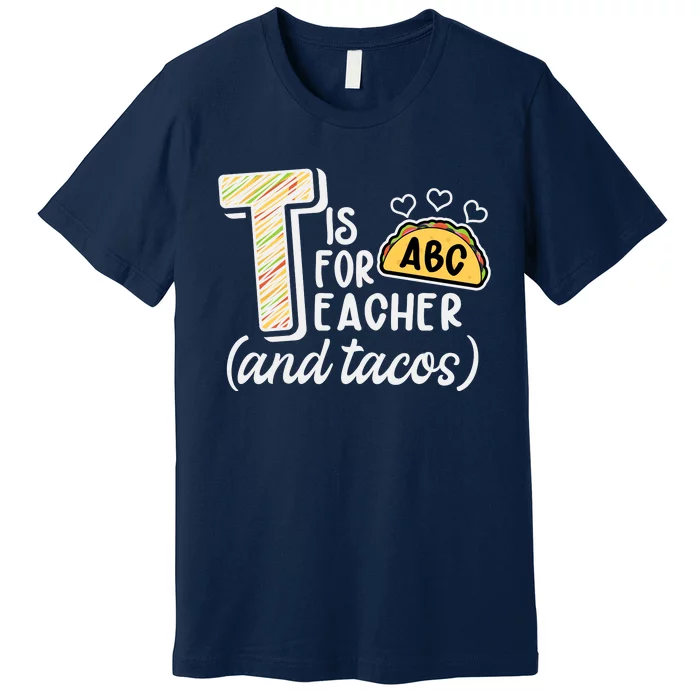 Cute Funny T Is For Teacher And Tacos Premium T-Shirt