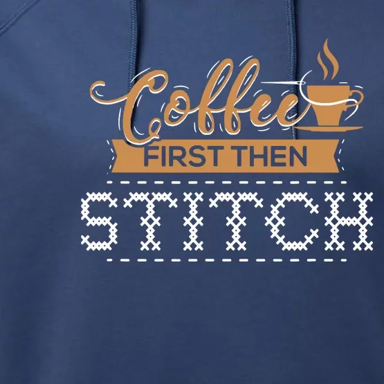 Coffee First Then Stitch Cross Stitch Gifts Performance Fleece Hoodie