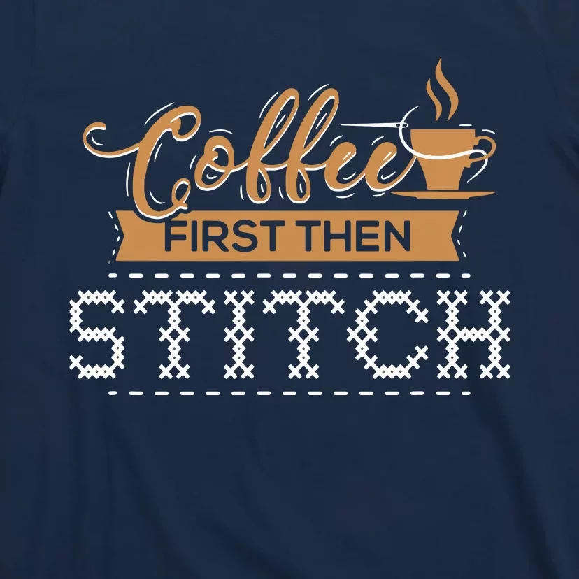 Coffee First Then Stitch Cross Stitch Gifts T-Shirt