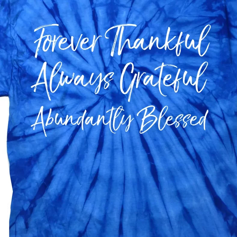 Cute Forever Thankful Always Grateful Abundantly Blessed Gift Tie-Dye T-Shirt