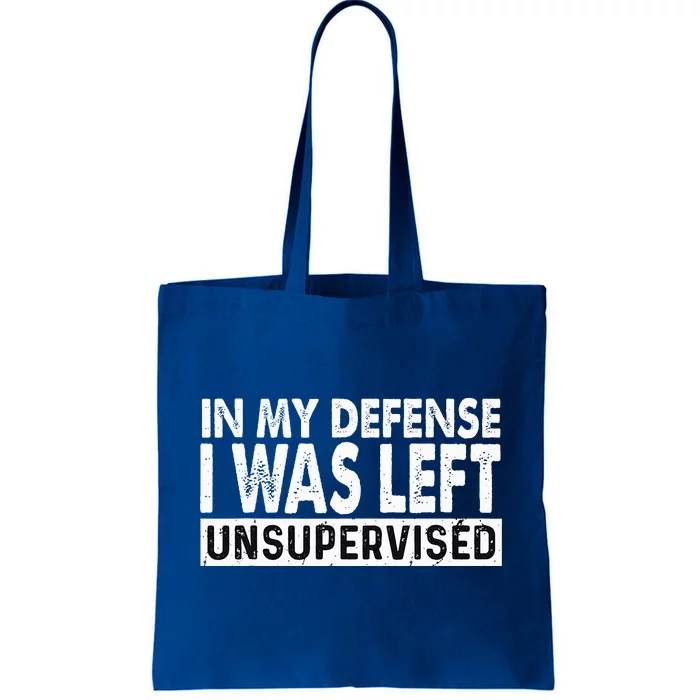 Cool Funny Tee In My Defense I Was Left Unsupervised Tote Bag