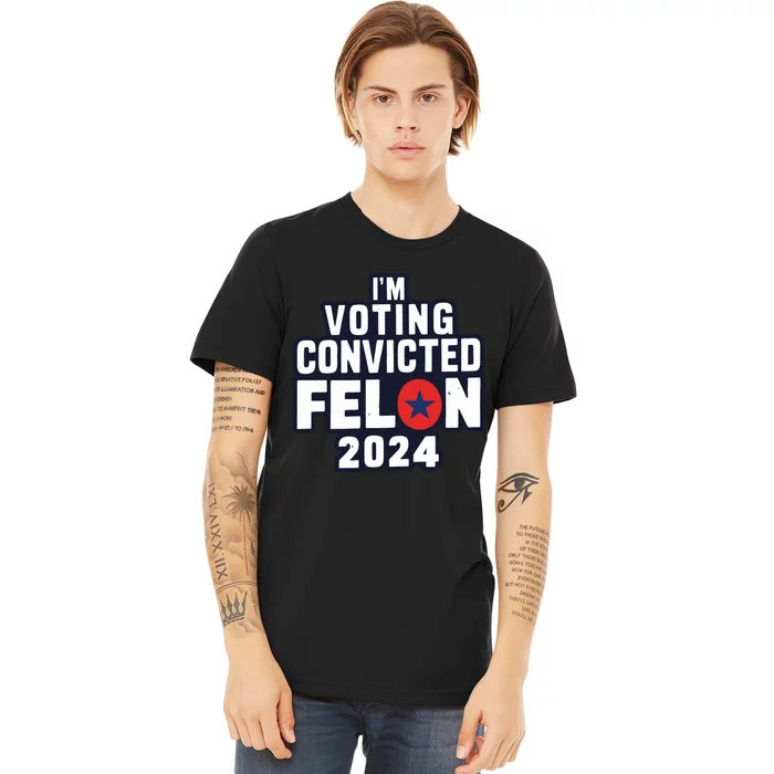 Convicted Felon Voting 2024 Graphic Premium T-Shirt