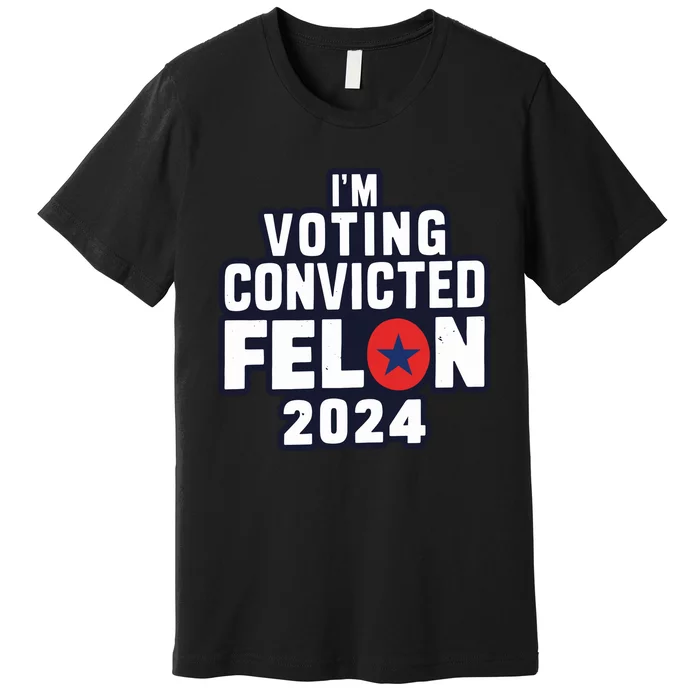 Convicted Felon Voting 2024 Graphic Premium T-Shirt