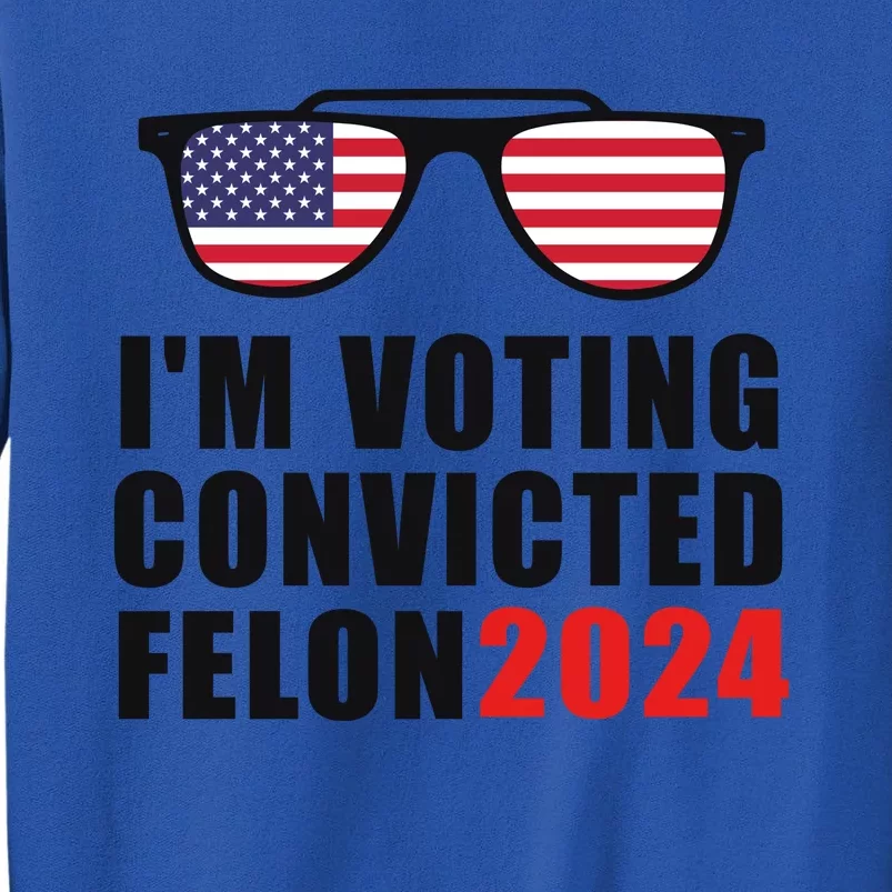 Convicted Felon Voting 2024 Graphic Tall Sweatshirt