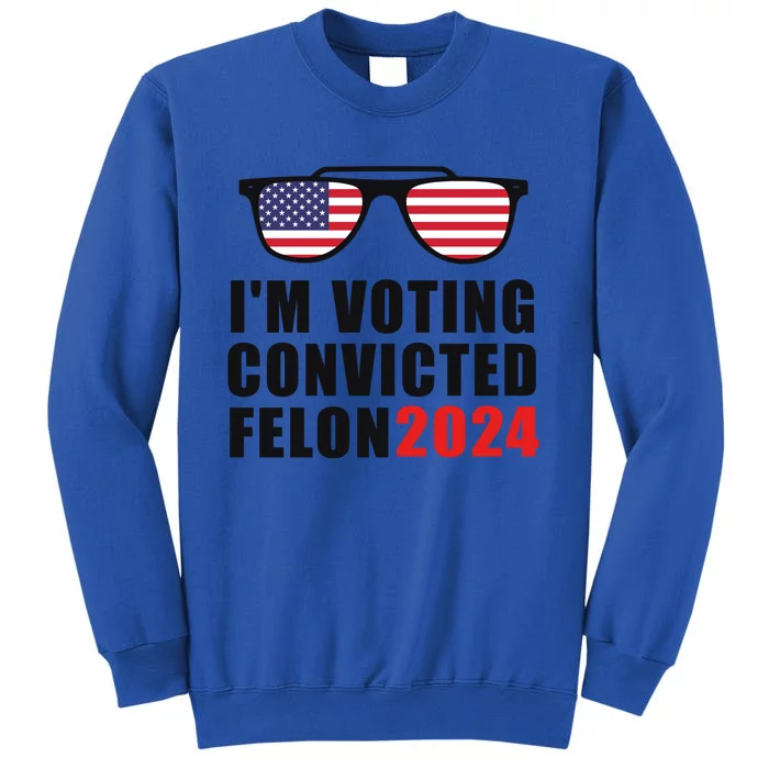 Convicted Felon Voting 2024 Graphic Tall Sweatshirt