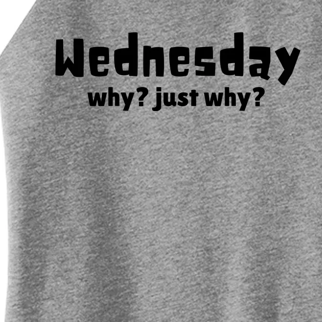 Cool Funny Wednesday Why? Just Why Women’s Perfect Tri Rocker Tank