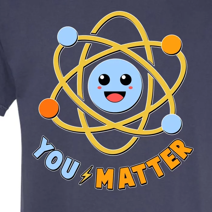 Cute Funny You Matter Science Atom Garment-Dyed Heavyweight T-Shirt