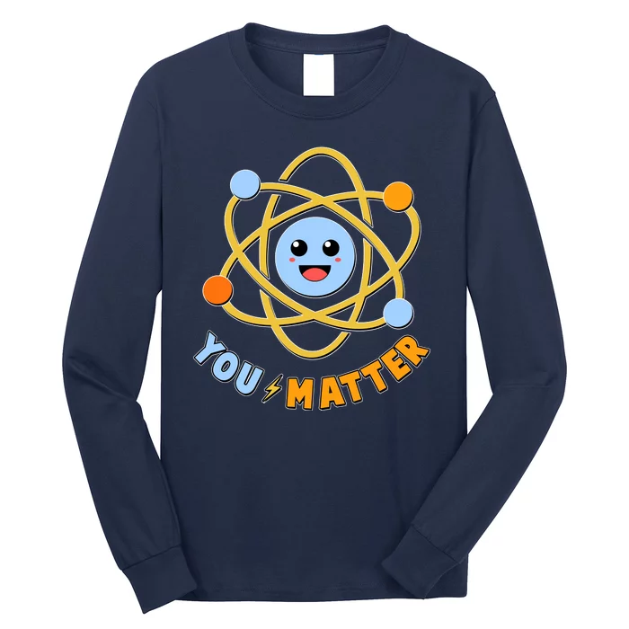 Cute Funny You Matter Science Atom Long Sleeve Shirt