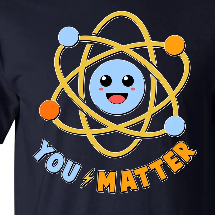 Cute Funny You Matter Science Atom Tall T-Shirt