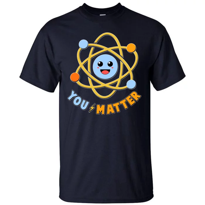 Cute Funny You Matter Science Atom Tall T-Shirt