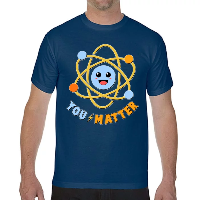 Cute Funny You Matter Science Atom Comfort Colors T-Shirt