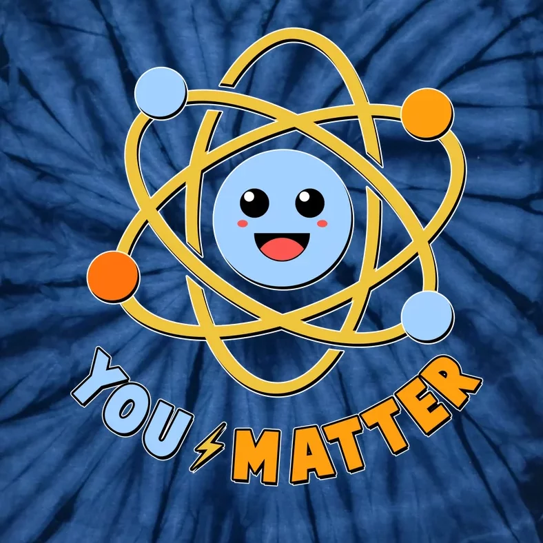 Cute Funny You Matter Science Atom Tie-Dye T-Shirt