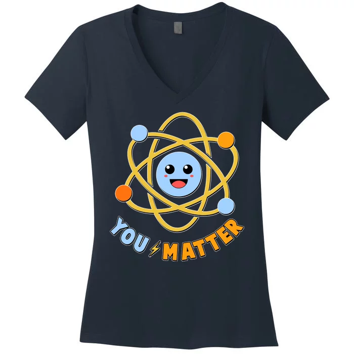 Cute Funny You Matter Science Atom Women's V-Neck T-Shirt