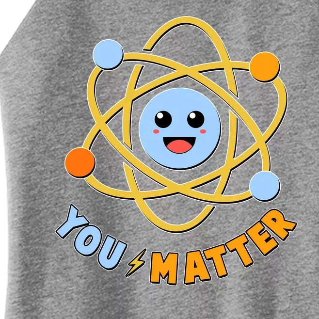 Cute Funny You Matter Science Atom Women’s Perfect Tri Rocker Tank