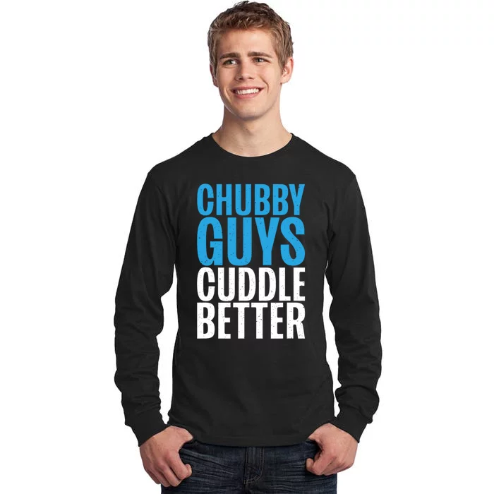 Chubby Guys Cuddle Better Funny Fat Tall Long Sleeve T-Shirt