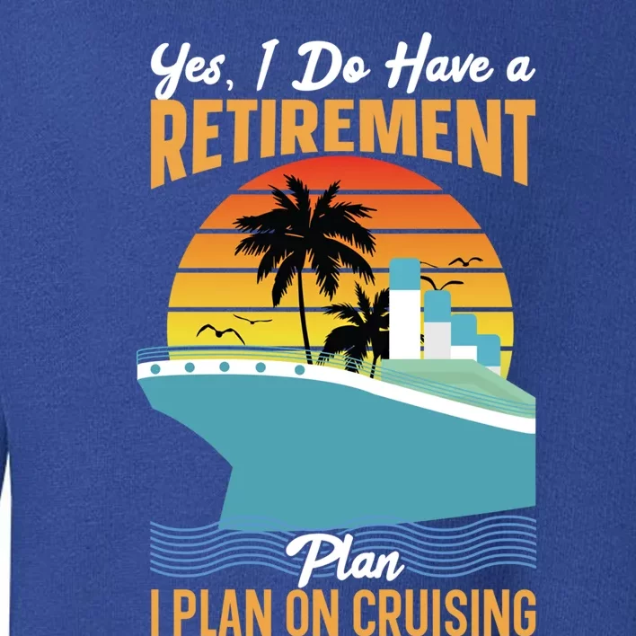 Cruising Gift Cruise I Have A Retiret Plan Cruising Great Gift Toddler Sweatshirt