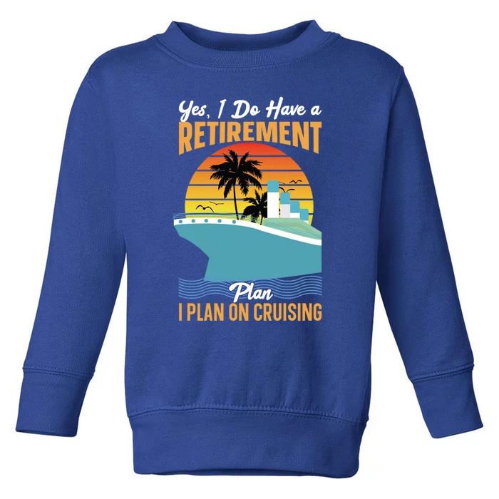 Cruising Gift Cruise I Have A Retiret Plan Cruising Great Gift Toddler Sweatshirt