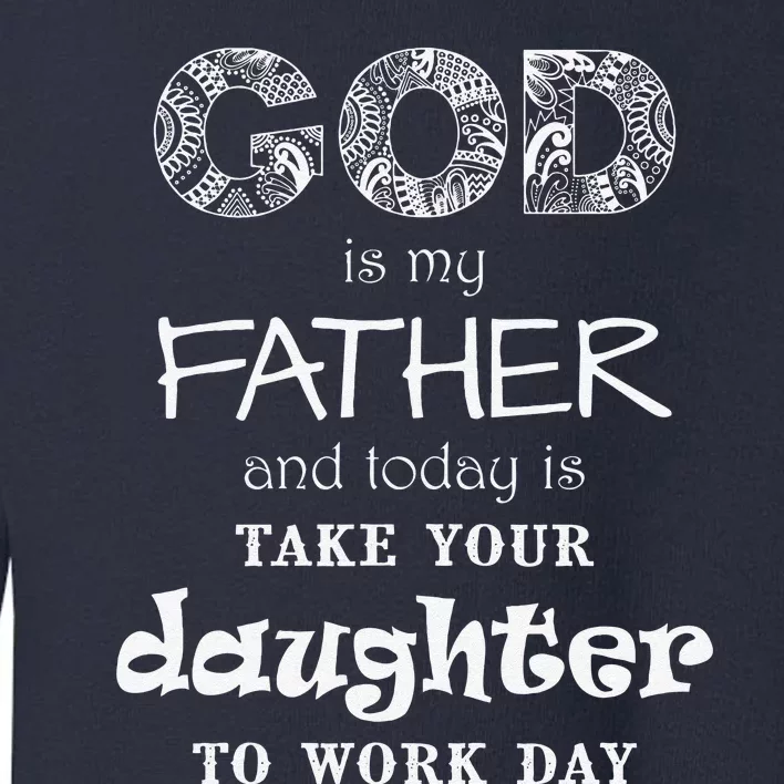 Christian God Father Take Daughter To Work Day (White Text) Toddler Sweatshirt