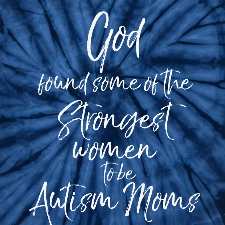 Cute God Found Some Of The Strongest Women To Be Autism Moms Tie-Dye T-Shirt