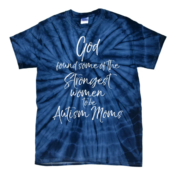 Cute God Found Some Of The Strongest Women To Be Autism Moms Tie-Dye T-Shirt