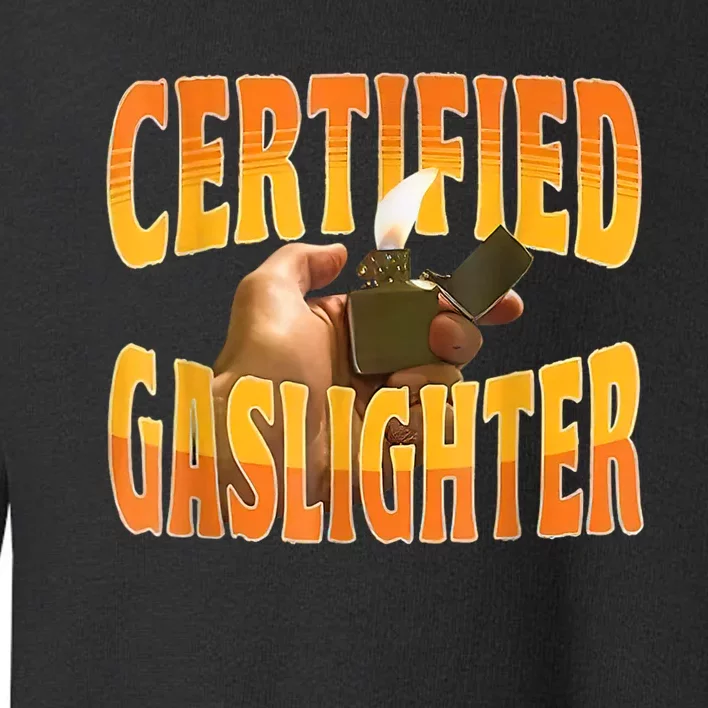 Certified Gaslighter Funny Sarcasm Oddly Specific Meme Toddler Sweatshirt