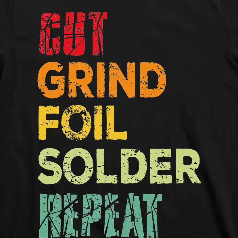 Cut grind foil solder repeat Stained Glass Artist. T-Shirt