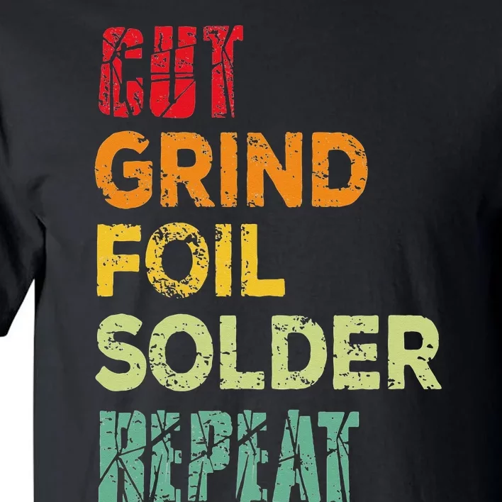 Cut grind foil solder repeat Stained Glass Artist. Tall T-Shirt