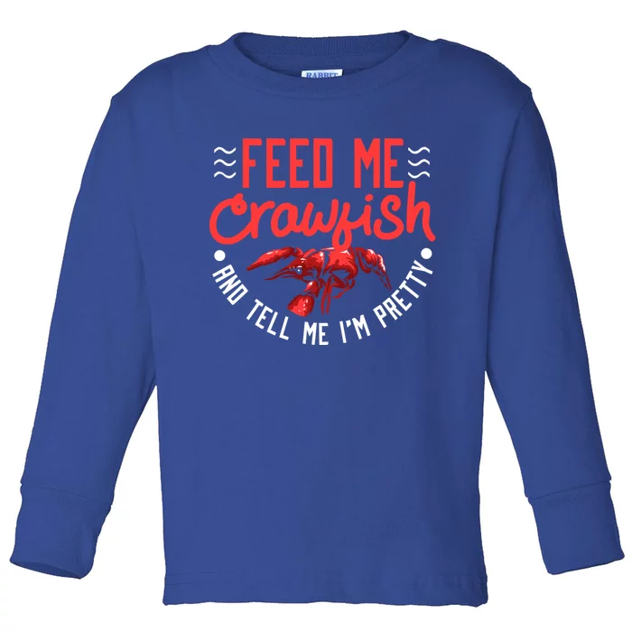 Crawfish Gift Funny Feed Me Tell Me I'm Pretty Meaningful Gift Toddler Long Sleeve Shirt