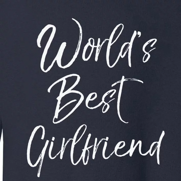 Cute Girlfriend Gift Fromfriend World's Best Girlfriend Toddler Sweatshirt