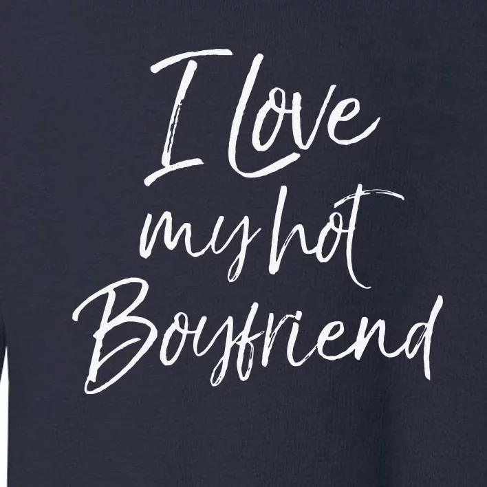 Cute Girlfriend Gift Fromfriend I Love My Hotfriend Toddler Sweatshirt