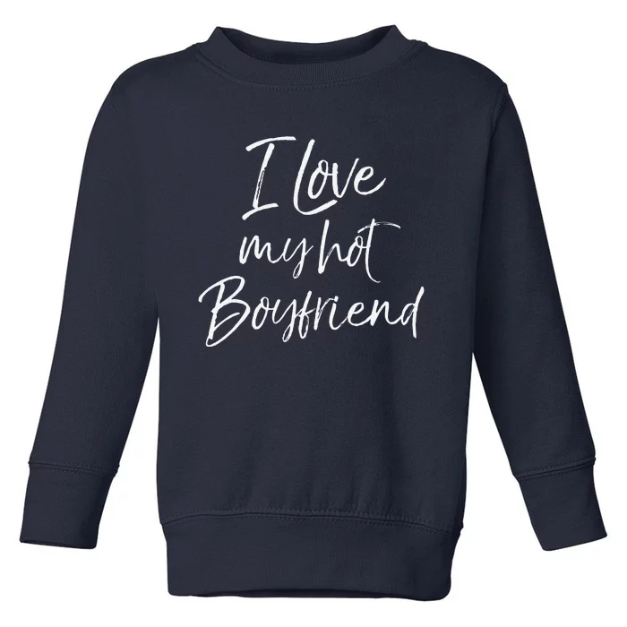 Cute Girlfriend Gift Fromfriend I Love My Hotfriend Toddler Sweatshirt