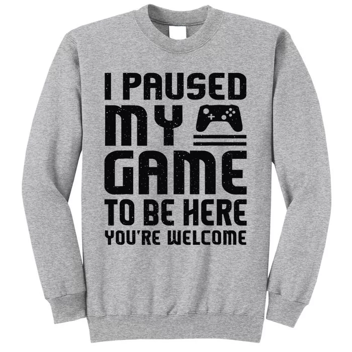 Cute Gamer I Paused My Game To Be Here You're Welcome Tall Sweatshirt