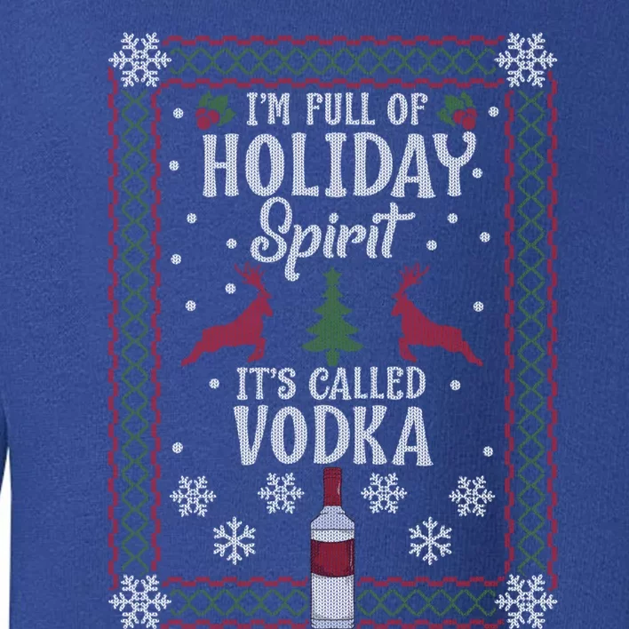 Christmas Gift I’M Full Of Holiday Spirit ItS Called Vodka Gift Toddler Sweatshirt