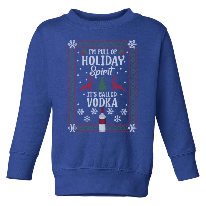 Christmas Gift I’M Full Of Holiday Spirit ItS Called Vodka Gift Toddler Sweatshirt